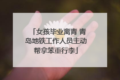 女孩毕业离青 青岛地铁工作人员主动帮拿笨重行李